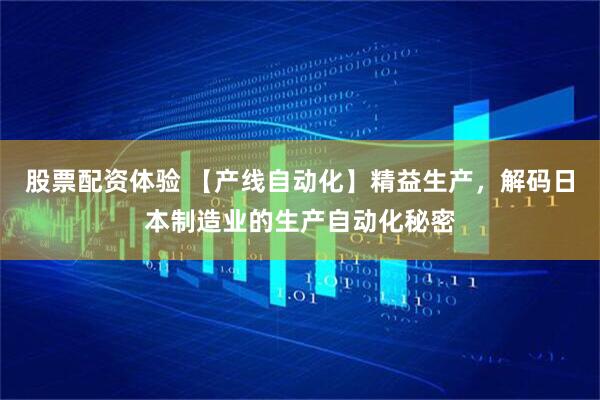 股票配資體驗(yàn) 【產(chǎn)線(xiàn)自動(dòng)化】精益生產(chǎn)，解碼日本制造業(yè)的生產(chǎn)自動(dòng)化秘密